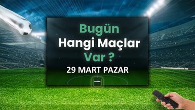 Bugünkü maçlar 29 Mart Pazar | Bugün maç var mı, kimin maçı var?